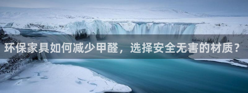 沐鸣平台没有了：环保家具如何减少甲醛，选择安全无害的材质？